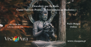 Portugal: Online – Descobrir que És Buda – Curso Teórico-Prático de Introdução ao Budismo – c/ Paulo Borges